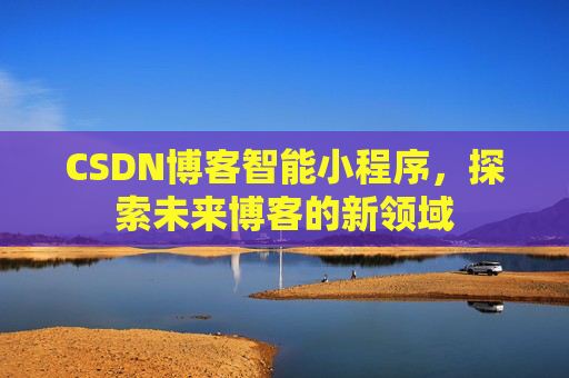 CSDN博客智能小程序，探索未来博客的新领域
