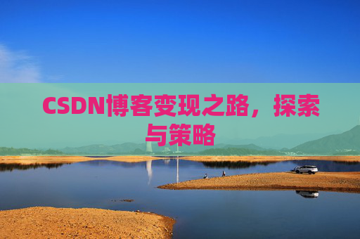 CSDN博客变现之路，探索与策略